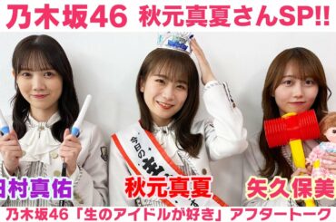 【乃木坂46 秋元真夏さんSP】田村真佑＆矢久保美緒＆秋元真夏 「生のアイドルが好き」アフタートーク