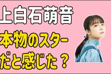 上白石萌音　本物のスターだなと感じました？