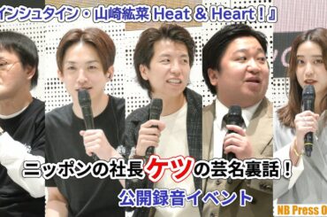 ニッポンの社長・ケツの芸名裏話！『アインシュタイン・山崎紘菜 Heat & Heart!』公開録音イベント【期間限定公開動画】