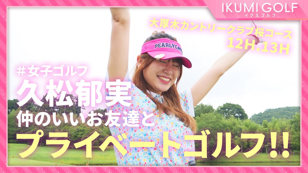 【女子ゴルフ】久松郁実が仲のいいお友達とプライベートゴルフ!!大厚木カントリークラブ桜コース12H・13Hを楽しくラウンドします!! 【女子ゴルフ】久松郁実が仲のいいお友達とプライベートゴルフ!!大厚木カントリークラブ桜コース12H・13Hを楽しくラウンドします!!