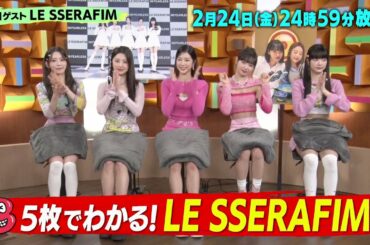 LE SSERAFIMが登場！共同生活・パフォーマンスの魅力など秘密の素顔を紐解く！「バズリズム02」2/24(金)24時59分放送