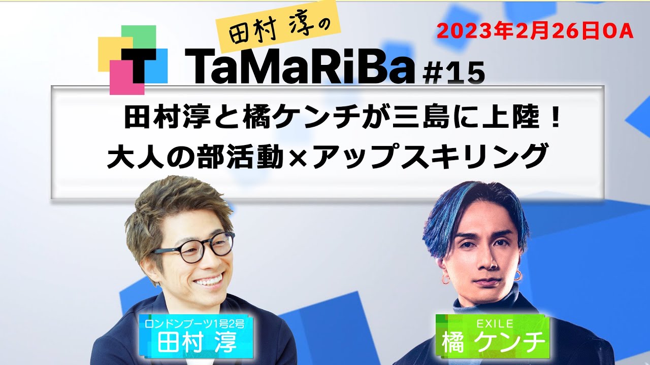 田村淳のTaMaRiBa #15「田村淳とEXILE橘ケンチが三島に上陸!大人の部活動×アップスキリング」 田村淳のTaMaRiBa #15「田村淳とEXILE橘ケンチが三島に上陸!大人の部活動×アップスキリング」