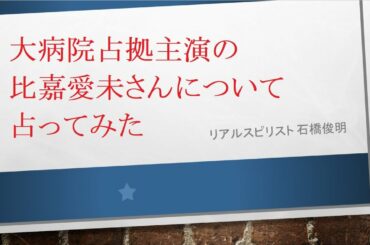 大病院占拠主演の比嘉愛未さんについて占ってみた