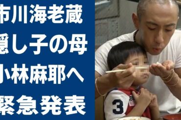 市川海老蔵の隠し子の衝撃の現在や母親の正体に目を疑った！平成から時代を牽引してきた歌舞伎役者が小林麻耶へ「お伝えしたいことがあります…。」一同驚愕の事態に…