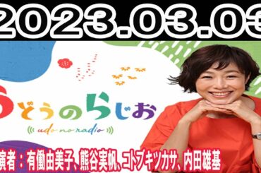 うどうのらじお(出演者 :有働由美子、熊谷実帆、コトブキツカサ、内田雄基)2023年03月03日