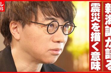 【新海誠】震災を描く意味「2011年に感じた強い感情は、後ろめたさだった」