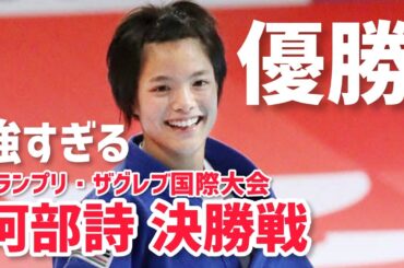 強すぎる！阿部詩決勝戦｜グランプリ・ザグレブ国際大会｜JUDO ZAGREB GRAND PRIX / CROATIA, ZAGREB
