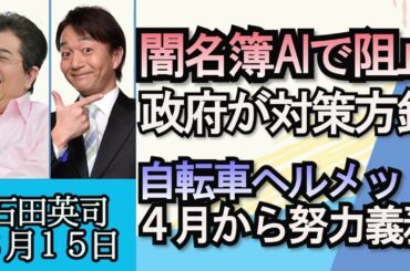 石田英司「政府が闇バイトの緊急対策策定、闇名簿をAIで阻止」「自民党少子化対策調査会長“結婚出産で奨学金減免”」「自転車、４月ヘルメット努力義務、何が変わる？」３月１５日