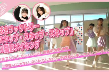 【アプカミ#317】つばきファクトリー「スキップ・スキップ・スキップ」MV撮影メイキング・覗き見スタジオ遠藤彩加里 後編・「間違いじゃない 泣いたりしない」河西結心REC MC : 谷本安美 平山遊季