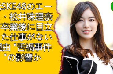 元SKE48のエース・松井珠理奈が卒業後に目立った仕事がない理由 "舌禍事件"の影響か