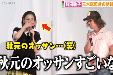 前田敦子、三木聡監督に秋元康氏絶賛され笑い止まらず「さすがセンター」演技褒められ照れ笑い　映画『コンビニエンス・ストーリー』完成披露舞台挨拶