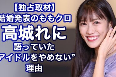 『ももいろクローバーZ』高城れにが結婚発表！ 語っていた“アイドルをやめない”理由