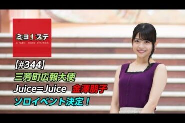 【ミヨ！ステ#344】三芳町広報大使 Juice=Juice 金澤朋子 ソロイベント決定！
