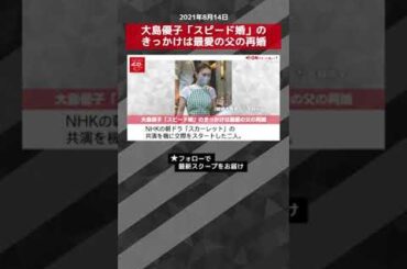 ショート動画 大島優子「スピード婚」のきっかけは最愛の父の再婚 NEWSポストセブン #shorts