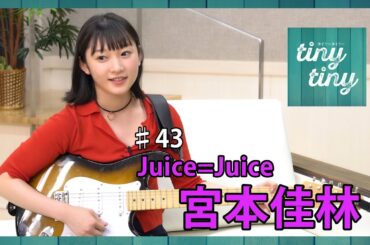 【tiny tiny#43】ゲスト:Juice=Juice 宮本佳林 コーナー出演:中島早貴、工藤遥