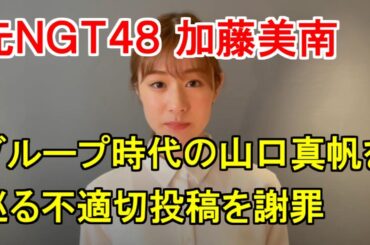 元ＮＧＴ４８加藤美南 グループ時代の山口真帆を巡る不適切投稿を謝罪