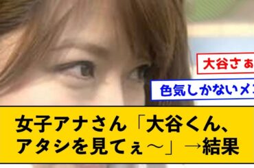 女子アナさん「大谷くん、アタシを見てぇ～」→結果ｗｗｗｗ【なんJコメント付き】