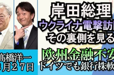 高橋洋一「岸田総理、ウクライナ電撃訪問の裏側を見る」「岸田総理が前中国大使の離任面会を断る。外交の基本は相互主義」「欧州でも金融不安、ドイツ銀行株が2月末とくらべて3割下落」３月２７日