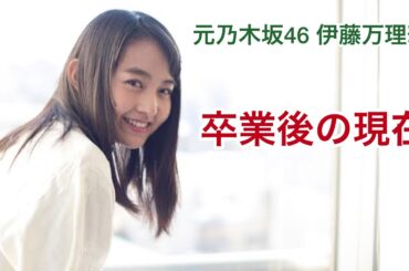 伊藤万理華　卒業後の現在