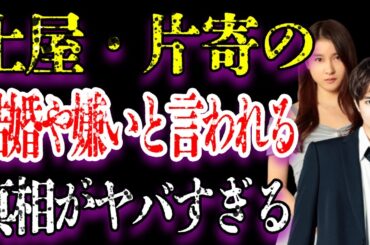 土屋太鳳と片寄涼太の授かり婚の真相がヤバすぎた…二人に囁かれる“嫌い”というワードの理由に開いた口が塞がらない…