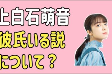 上白石萌音　彼氏がいる説？について？