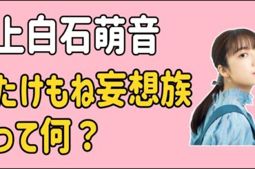 上白石萌音　たけもね妄想族ってなんですか？
