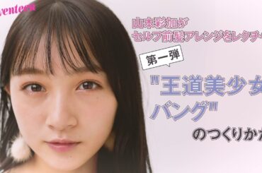 山本彩加のヘアアレンジ　美少女バングの作りかた