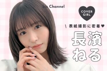 𝘊𝘰𝘷𝘦𝘳 𝘎𝘪𝘳𝘭 長濱ねる 🤍໒꒱ 表紙撮影に密着.ᐟ.ᐟ┋bis 5月号 4月1日発売 📢