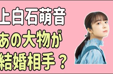 上白石萌音　結婚相手はあの大物？
