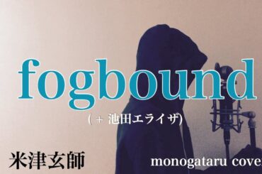 【フル歌詞付き】 fogbound ( ＋ 池田エライザ) - 米津玄師 (monogataru cover)