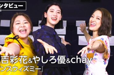 三吉彩花&やしろ優&chay ミュージカルの裏側をぶっちゃけ！映画『ダンスウィズミー』インタビュー