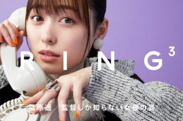 福原遥:監督しか知らない女優の姿 / 電話相手:中江功 / RING³