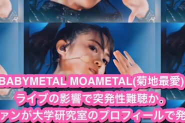 BABYMETAL MOAMETAL(菊地最愛) ライブの影響で突発性難聴か。ファンが大学研究室のプロフィールで発見