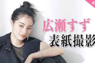 広瀬すずさん表紙撮影メイキングムービーを大公開！『美的』7月号