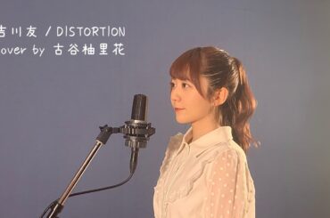 【歌ってみた】DISTORTION(吉川友)／古谷柚里花