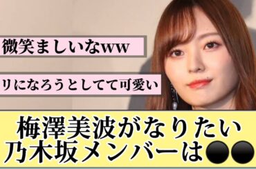 【乃木坂46】梅澤美波がなりたい乃木坂メンバーは？