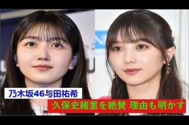 乃木坂46与田祐希、久保史緒里を絶賛 理由も明かす。