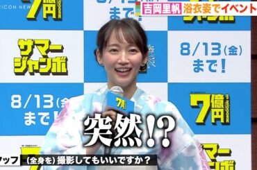 吉岡里帆、浴衣姿でイベント登場 突然の「全身撮らせて」に赤面！ 夏の理想デートは「ひっそりキャンプ」　「サマージャンボ宝くじ」「サマージャンボミニ」発売記念イベント