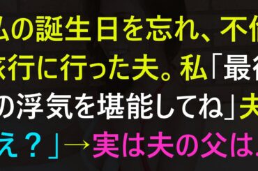 【修羅場な話】www私の誕生日を忘れ、不倫旅行に行った夫。私「最後の浮気を堪能してね」夫「え？」→実は夫の父は…【スカッと】【感動】【感動する話】【スカッとする話】【修羅場】