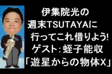 伊集院光の週末TSUTAYAに行ってこれ借りよう! 第72回 2015年1月9日・23日 ゲスト：蛭子能収「遊星からの物体X」