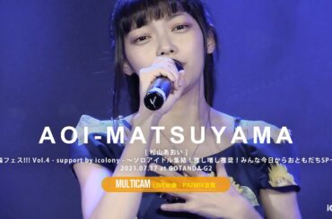 松山あおい（× 森ふうか MCトークあり）[ 2021.07.17 ＠ GOTANDA G2 ]｜4カメ高音質｜アイドルライブ映像｜JAPANESE CUTE GIRLS IDOL LIVE