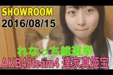 【AKB48team4 達家真姫宝】【SHOWROOM】【2016/08/15】れなっち総選挙(宝物を公開)