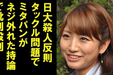 三田友梨佳アナ、日大アメフト危険タックルでありえない持論を展開し非難殺到、炎上状態！