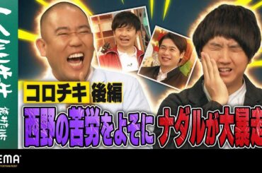 コロコロチキチキペッパーズ後編 西野の苦労をよそにナダルが大暴走!!｜地上波・ABEMAで放送中！