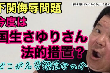 第813回 下関侮辱問題 今度は国生さゆり氏を法的措置？どこが名誉毀損なのか