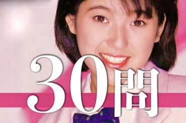 新田恵利/30問クイズ【河合その子/福永恵規/新田恵海/生稲晃子/内海和子/立見里歌/吉沢秋絵/中島美春/高井麻巳子/岩井由紀子/渡辺満里奈/城之内早苗/永田ルリ子/国生さゆり/おニャン子クラブ】