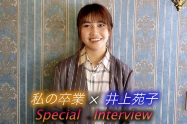 私の卒業×井上苑子　スペシャルインタビュー