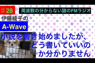 伊藤綾子の「A-wave」28 小説を書き始めましたが、どう書いていいのか分からないw