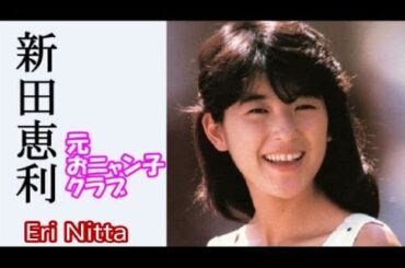 【新田恵利】画像集。可愛すぎるアイドル。元おニャン子クラブ、Eri Nitta