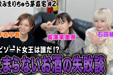 【宅飲みまりちゅう】エピソード女王は誰だ!?止まらないお酒の失敗談[出演:茅森早香,石田綾音,長澤茉里奈]